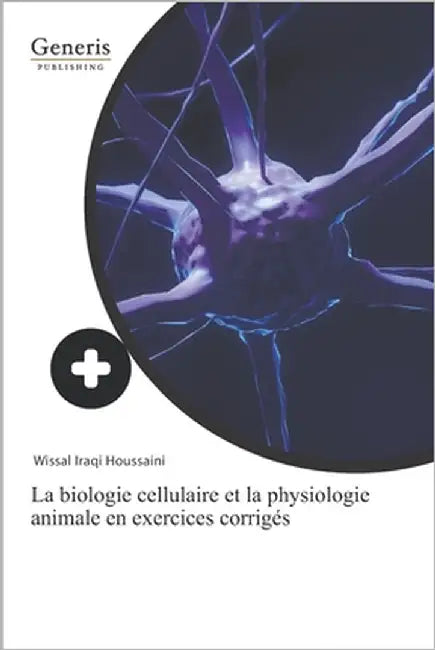 La biologie cellulaire et la physiologie animale en exercices corrigés by Houssaini, Wissal Iraqi