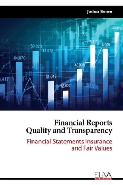 Financial Reports Quality and Transparency: Financial Statements Insurance and Fair values by Joshua Ronen
