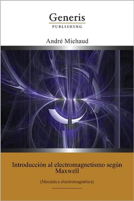 Introducción al electromagnetismo según Maxwell: (Mecánica electromagnética) by Michaud, André