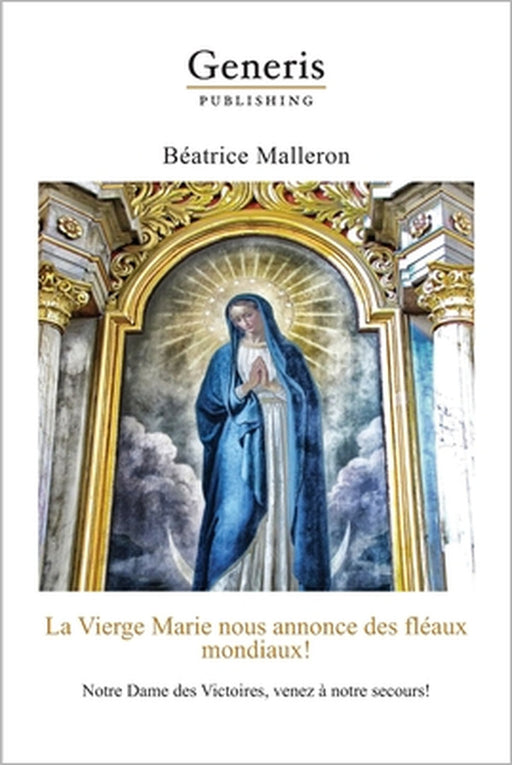 La Vierge Marie nous annonce des fléaux mondiaux!: Notre Dame des Victoires, venez à notre secours! by Béatrice Malleron