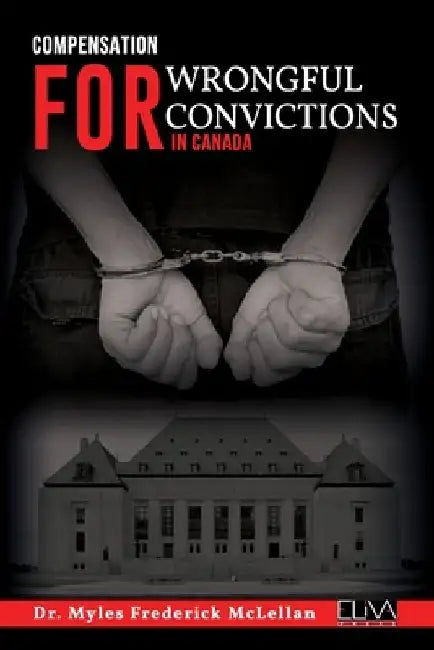 Compensation for Wrongful Convictions in Canada by Myles Frederick McLellan