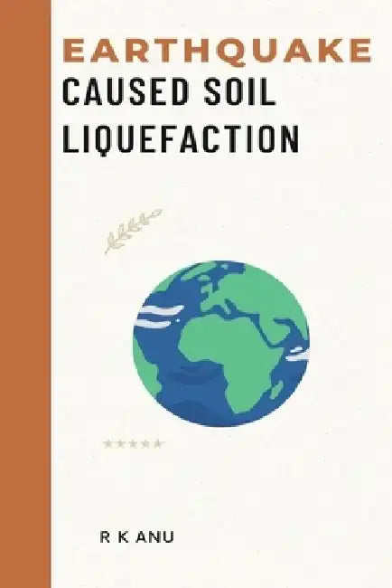 Earthquake-Caused Soil Liquefaction by R. K. Anu