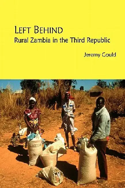 Left Behind. Rural Zambia in the Third Republic by Jeremy Gould