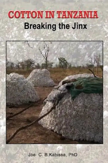 Cotton in Tanzania. Breaking the Jinx by Joe C. B. Kabissa