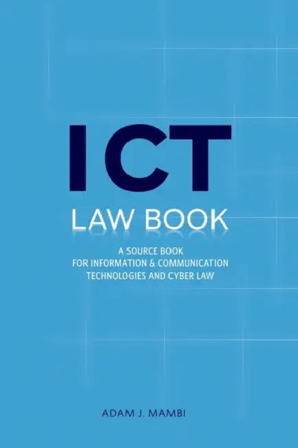 ICT Law Book. A Source Book for Information and Communication Technologies & Cyber law in Tanzania & East African Community by Adam J. Mambi