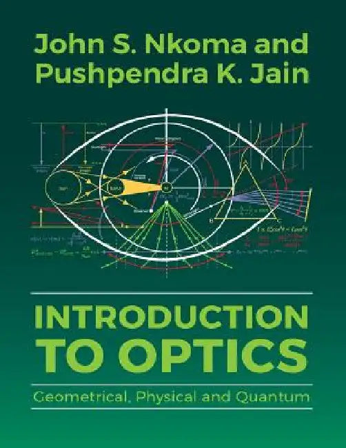 Introduction to Optics: Geometrical, Physical and Quantum by John S. Nkoma