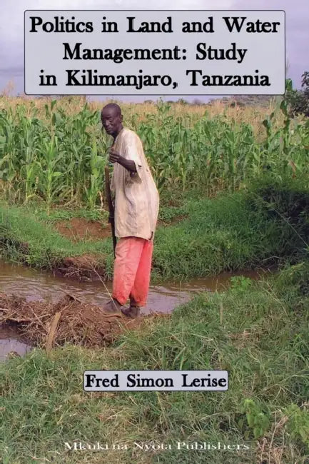 Politics in Land and Water Management: Study in Kilimanjaro, Tanzania by Fred Simon Lerise