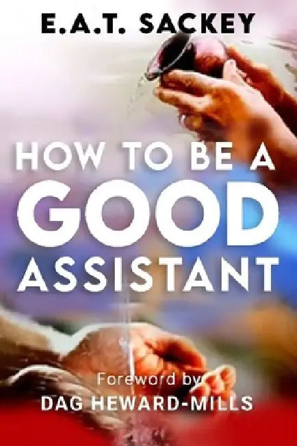 How to Be a Good Assistant by E. a. T. Sackey