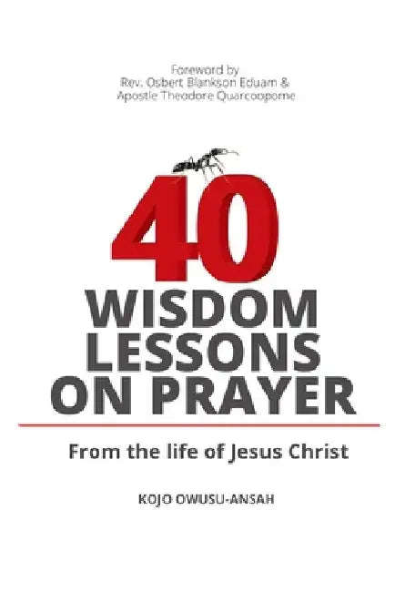 40 Wisdom Lessons on Prayer by Kojo Owusu-Ansah