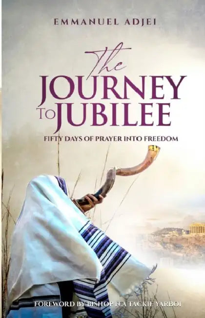 The Journey to Jubilee: Fifty Days of Prayer Into Freedom by Emmanuel Adjei
