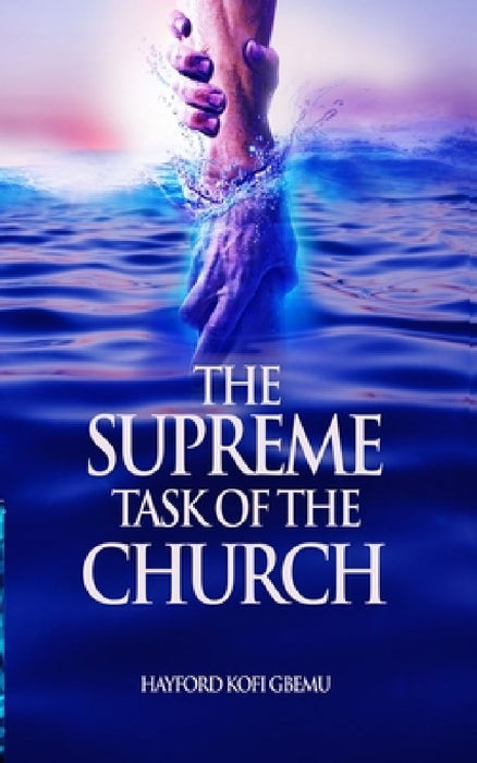 The Supreme Task of the Church by Hayford Kofi Gbemu