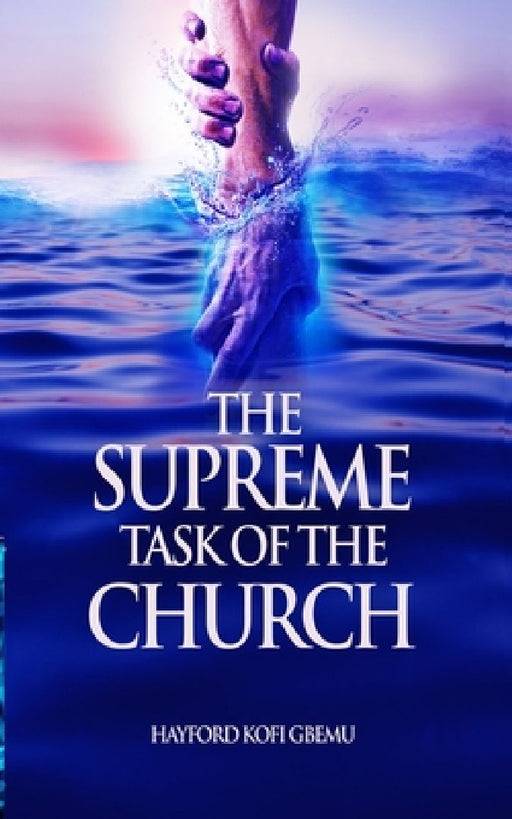 The Supreme Task of the Church by Hayford Kofi Gbemu