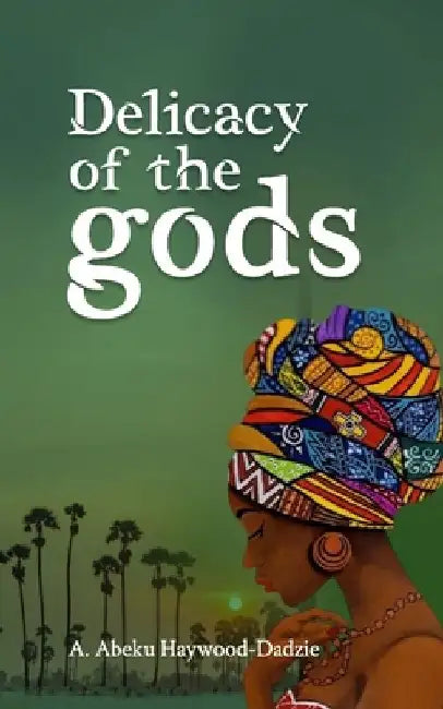 Delicacy of the gods by A. Abeku Haywood-Dadzie