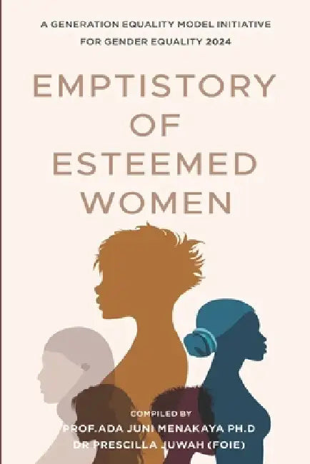Emptistory of Esteemed Women: A Generation Equality Model Initiative For Gender Equality 2024 by Jane Nwaohia, Prescilla Juwah, Princess Mokolo