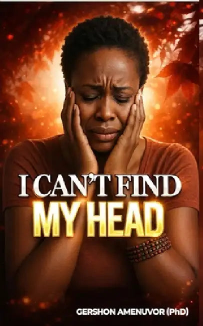 I Can't Find My Head by Gershon Amenuvor