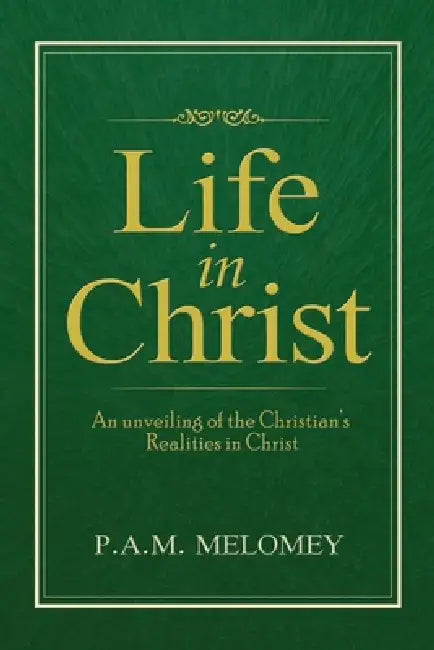 Life In Christ by Peter A. M. Melomey
