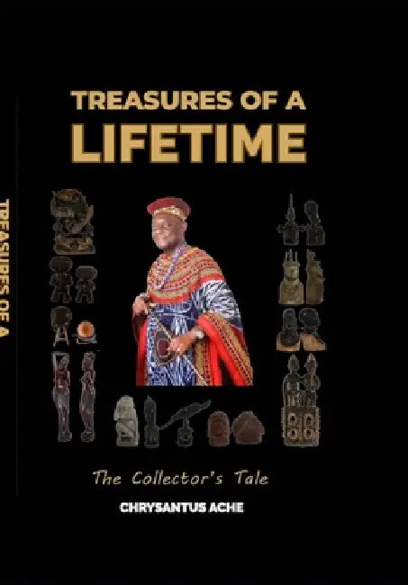 Treasures of a Lifetime: The Collector's Tale by Chrysantus Ache