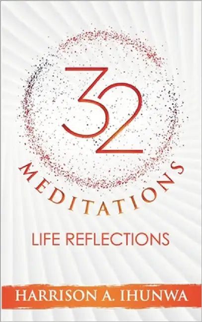 32 MEDITATIONS (Life Reflections) by Ihunwa, Harrison A.