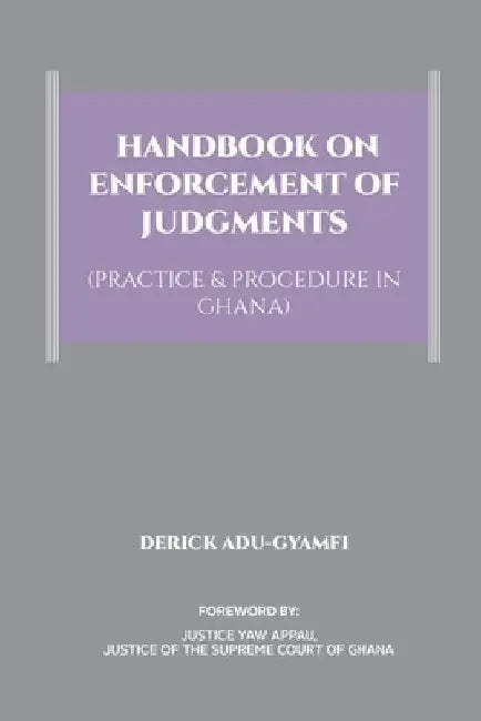Handbook on Enforcement of Judgments (Practice & Procedure in Ghana) by Derick Adu-Gyamfi
