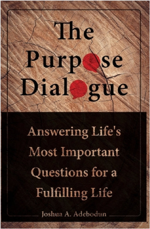 The Purpose Dialogue: Answering Life's Most Important Questions for a Fulfilling Life. by Joshua a. Adebodun