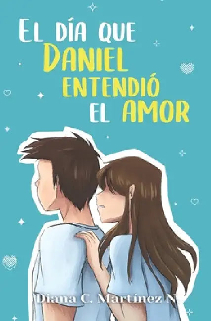 El día que Daniel entendió el amor by Diana C. Martínez N.