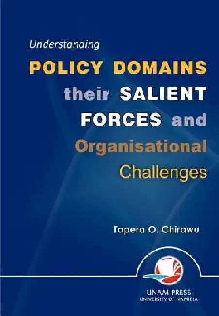 Understanding Policy Domains their Salient Forces and Organisational Challenges by Tapera O. Chirawu