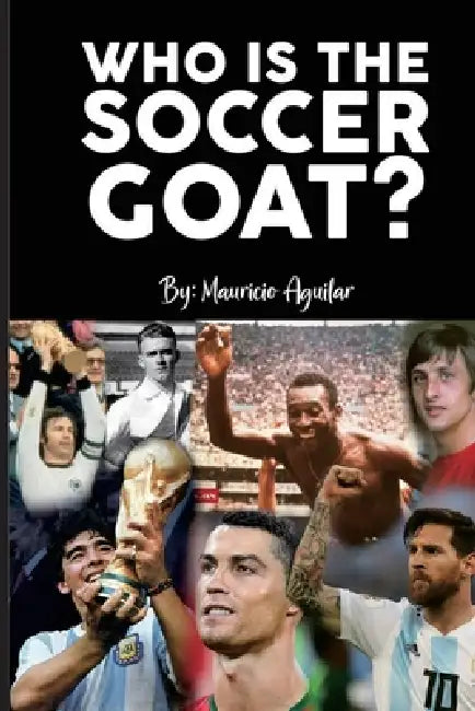 Who is the Soccer GOAT? by Mauricio Aguilar