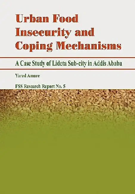 Urban Food Insecurity and Coping Mechanisms. A Case Study of Lideta Sub-city in Addis Ababa by Yared Amare