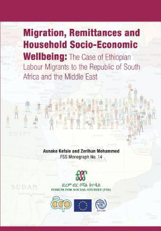 Migration, Remittances and Household Socio-Economic Wellbeing: The Case of Ethiopian Labour Migrants to the Republic of South Africa and the Middle Ea by Asnake Kefale, Zerihun Mohammed