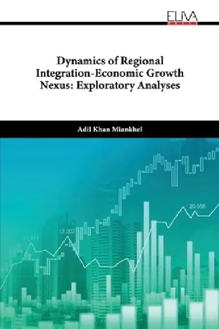 Dynamics of Regional Integration-Economic Growth Nexus: Exploratory Analyses by Adil Khan Miankhel