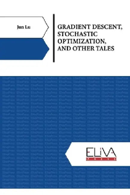 Gradient Descent, Stochastic Optimization, and Other Tales by Jun Lu
