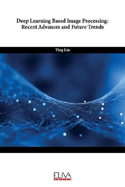 Deep Learning Based Image Processing: Recent Advances and Future Trends by Ying Liu