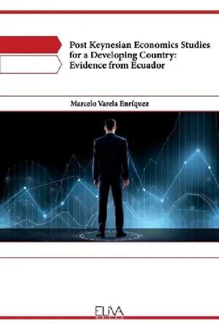 Post Keynesian Economics Studies for a Developing Country: Evidence from Ecuador by Marcelo Varela Enríquez