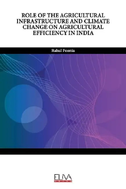 Role of the Agricultural Infrastructure and Climate Change on Agricultural Efficiency in India by Rahul Poonia