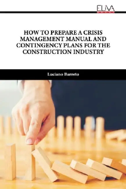 How to Prepare a Crisis Management Manual and Contingency Plans for the Construction Industry by Luciano Barreto