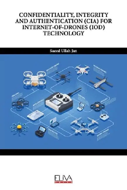 Confidentiality, Integrity and Authentication (Cia) for Internet-Of-Drones (Iod) Technology by Saeed Ullah Jan
