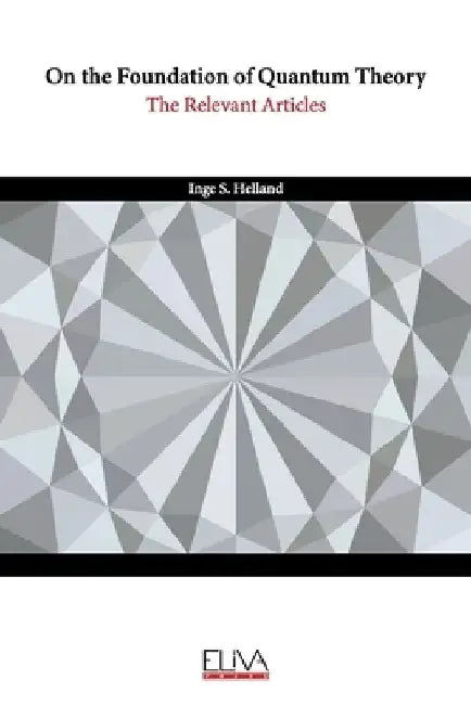 On the Foundation of Quantum Theory: The Relevant Articles by Inge S. Helland