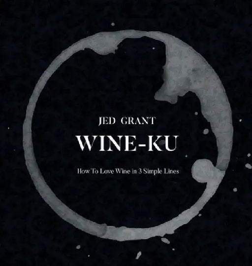 Wine-Ku: How to appreciate wine in three elegant lines by Jed Grant