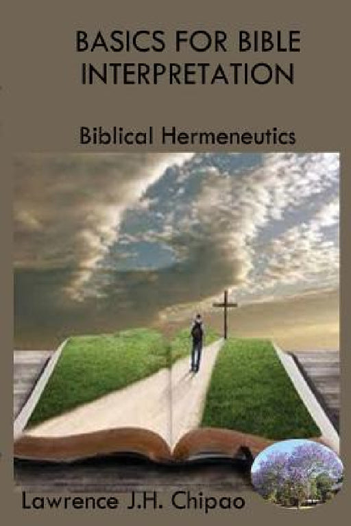 Basics for Bible Interpretation: Biblical Hermeneutics by Lawrence J. H. Chipao