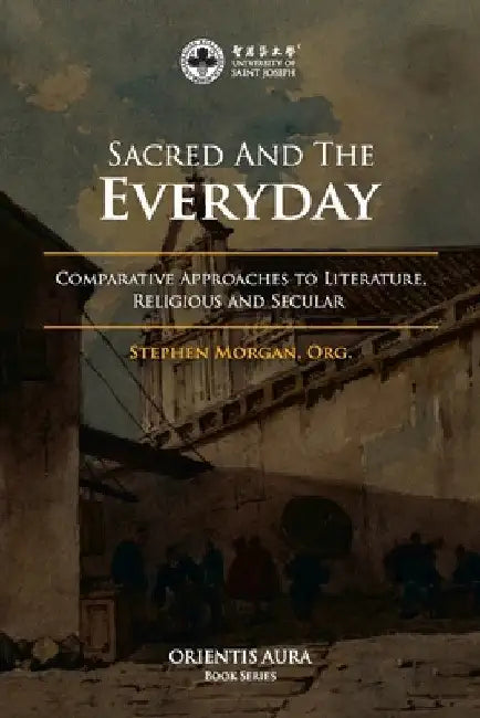 Sacred and the Everyday: Comparative Approaches to Literature, Religious and Secular by Org Stephen Morgan
