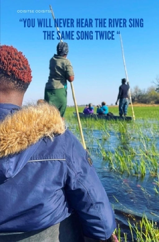 You Will Never Hear The River Sing The Same Song Twice by Odisitse Orapeleng