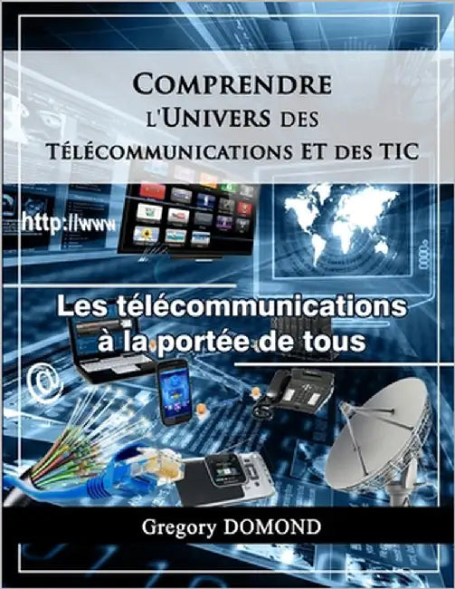 Comprendre l'Univers des Telecommunications/TIC: Les Telecommunications à la portée de tous by Altemar, Edva