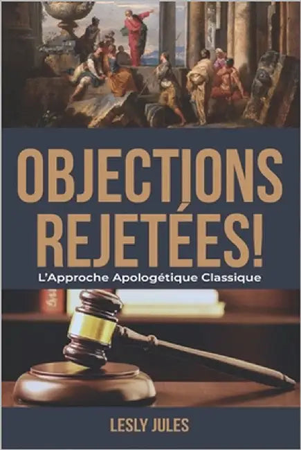 Objections Rejetées: L'Approche Apologétique Classique by Jules, Lesly