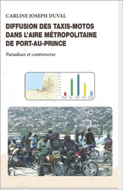 Diffusion des taxis-motos dans l'aire métropolitaine de Port-au-Prince: Paradoxe et controverse by Duval, Carline Joseph