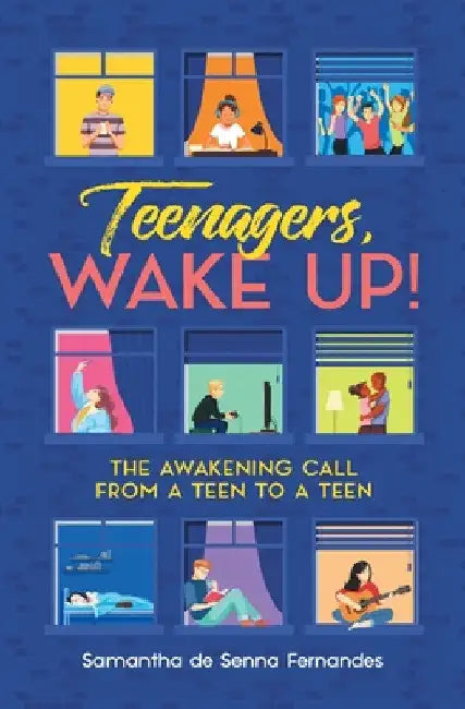 Teenagers, Wake Up!: The Awakening Call from a Teen to a Teen by Samantha de Senna Fernandes