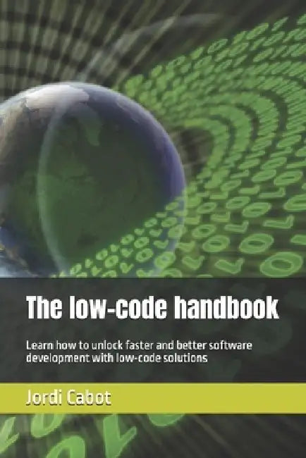 The low-code handbook: Learn how to unlock faster and better software development with low-code solutions by Jordi Cabot