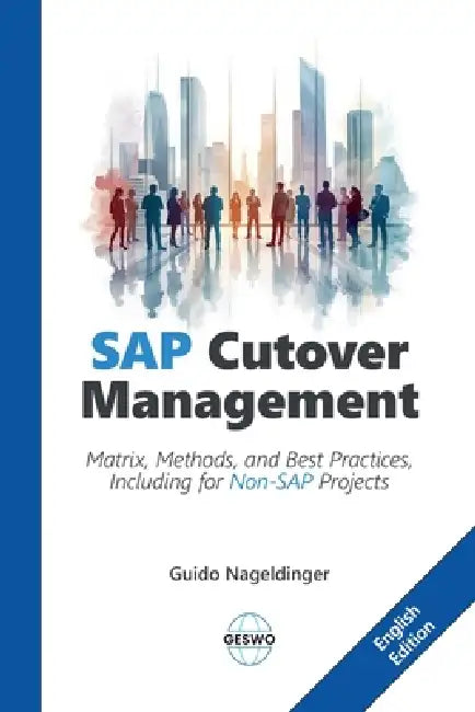 SAP Cutover Management: Matrix, Methods, and Best Practices, Including for Non-SAP Projects by Guido Nageldinger