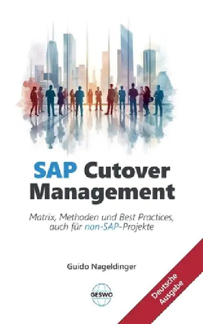 SAP Cutover Management: Matrix, Methoden und Best Practices, auch für non-SAP-Projekte by Guido Nageldinger