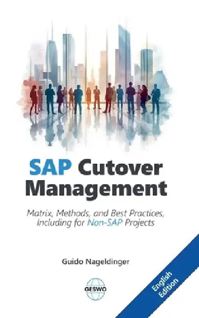 SAP Cutover Management: Matrix, Methods, and Best Practices, Including for Non-SAP Projects by Guido Nageldinger