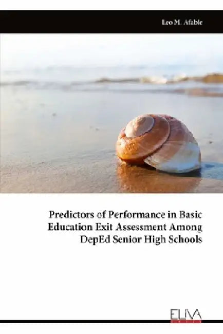 Predictors of Performance in Basic Education Exit Assessment Among DepEd Senior High Schools by Leo M. Afable